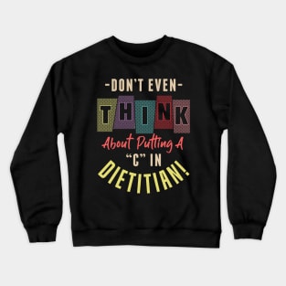 Don't Even Think About Putting A "C" In Dietitian Funny Crewneck Sweatshirt